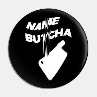 Name Butcha (White) Pin