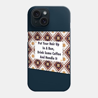 Put Your Hair Up In A Bun, Drink Coffee ikat Phone Case