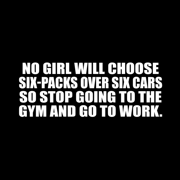 No girl will choose six-packs over six cars by CRE4T1V1TY