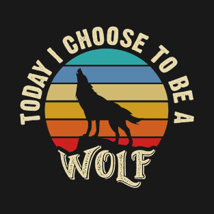 I like Wolf Funny vintage lover Today I choose to be a Wolf T-Shirt