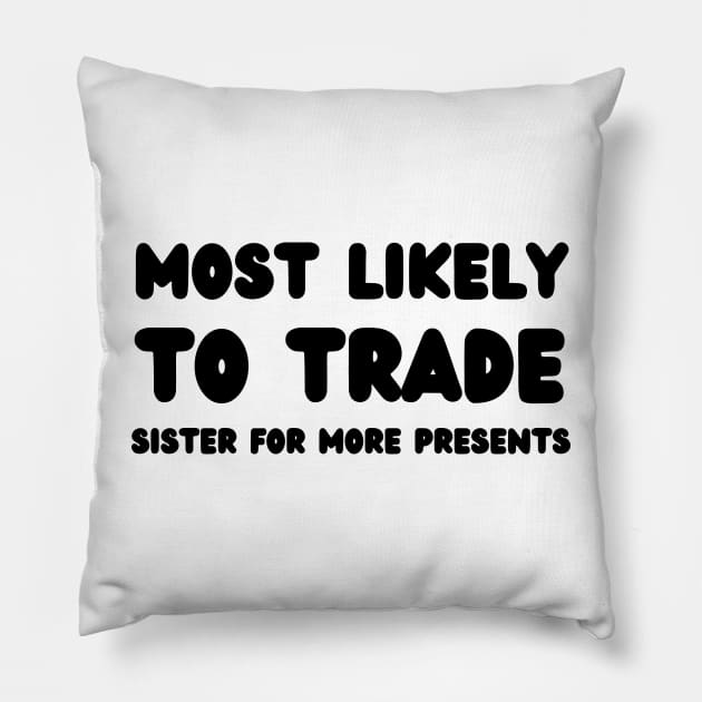 Most Likely To Trade Sister For More Presents Pillow by mdr design