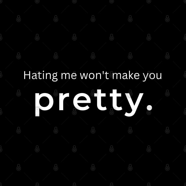 Hating Me Wont Make You Pretty. by ArtifyAvangard