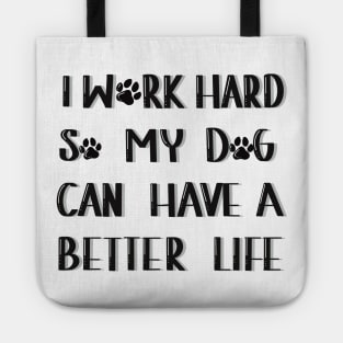 I work hard so my dog can have a better life Tote