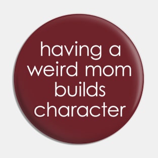 Weird moms build character Pin