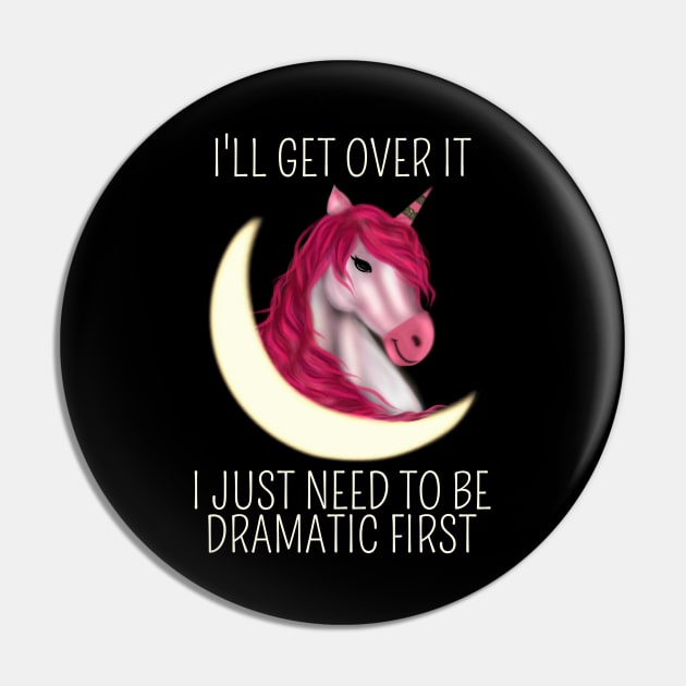 I Just Need To Be Dramatic First Unicorn - Magical Pin by Saishaadesigns