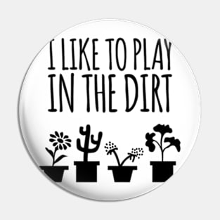 I Like To Play In The Dirt Gardening Pin