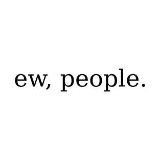 ew, people. T-Shirt