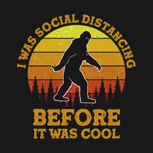 I Was Social Distancing Before It Was Cool Bigfoot Funny T-Shirt