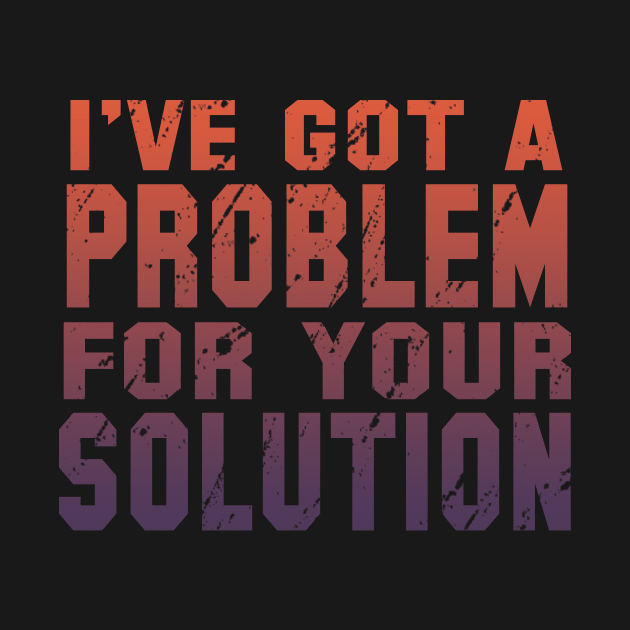 I've Got A Problem For Your Solution by VintageArtwork