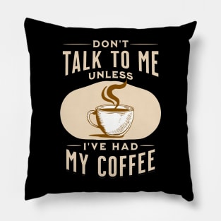 Don't Talk to Me Unless I've Had My Coffee Pillow