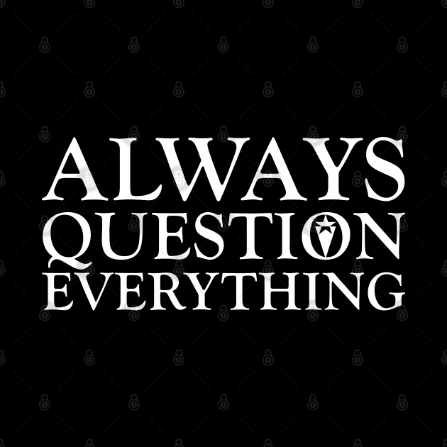 Always Question Everything by ericsyre