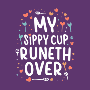 My Sippy Cup Runneth Over T-Shirt