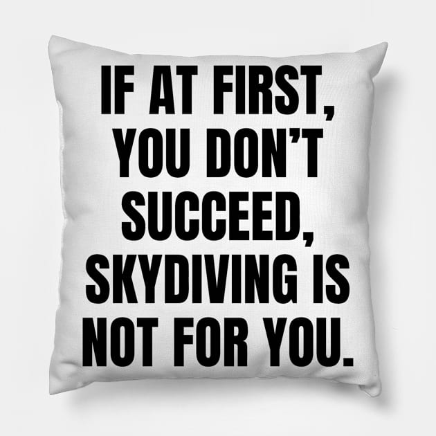 If At First You Dont Succeed Skydiving Is Not For You Pillow by Word and Saying