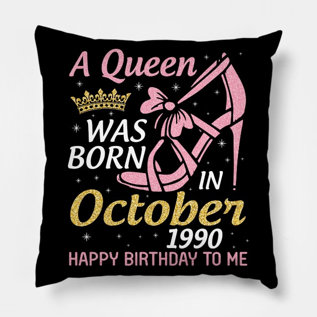 Happy Birthday Me Nana Mom Aunt Sister Wife Daughter 30 Years Old A Queen Was Born In October 1990 Pillow by joandraelliot