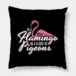 Be A Flamingo In A Flock Of Pigeons Pillow