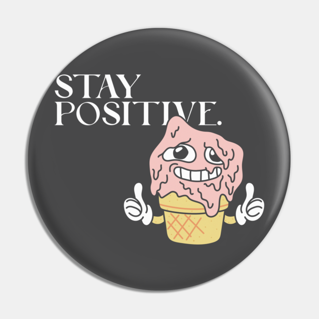 Stay Positive Funny Melting Ice Cream Graphic Novelty - Funny Positivity - Pin | TeePublic Stay Positive Funny Melting Ice Cream Graphic Novelty - Funny Positivity - Pin | TeePublic