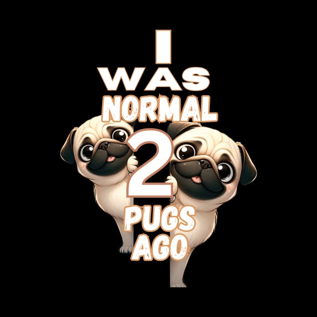 Funny I Was Normal Two Pugs Ago by Relax and Carry On