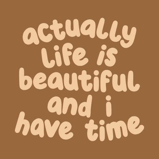 Actually Life is Beautiful and I Have Time by MotivatedType