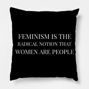 Feminism Is The Radical Notion That Women Are People Pillow