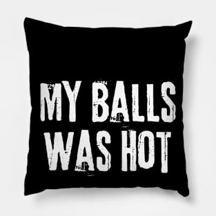 My Balls Was Hot Pillow