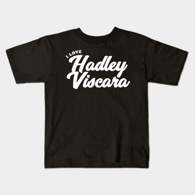 I Love Hadley Viscara Celebrity Kids T Shirt Teepublic