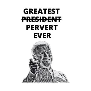 Greatest Pervert Ever (Joe Biden) T-Shirt