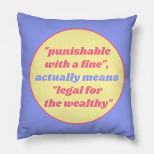 Punishable With A Fine actually means Legal For The Wealthy Pillow