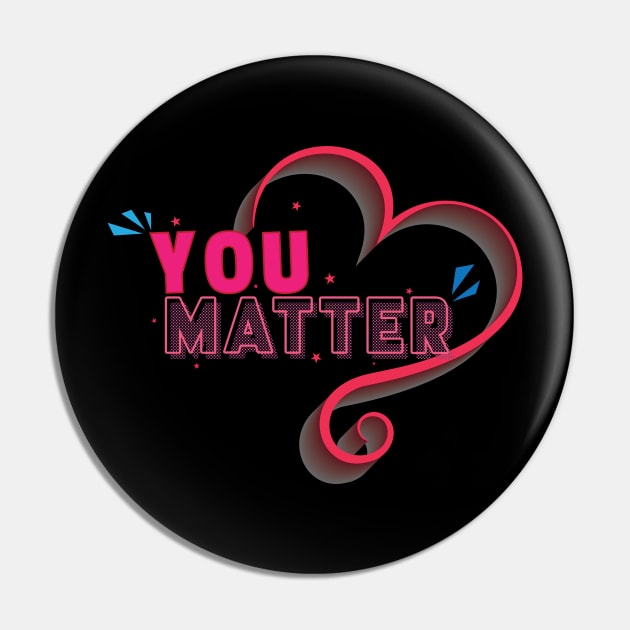 You matter - Inspirational Motivational Quote Pin by Shirty.Shirto