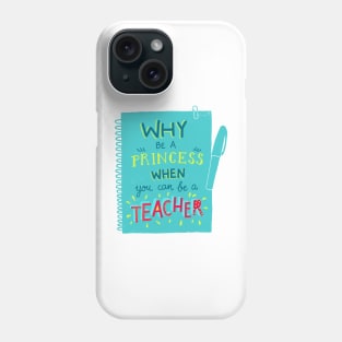 Why be a princess when you can be a teacher Phone Case