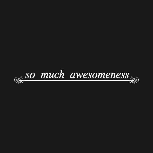 so much awesomeness awesome by NotComplainingJustAsking