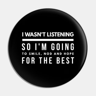 I Wasn't Listening So I'm Going To Smile, Nod And Hope For The Best - Funny Sayings Pin