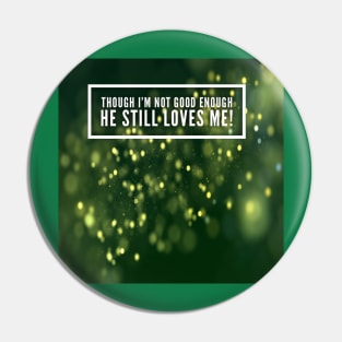 Though i'm not good enough, he still loves me! Pin