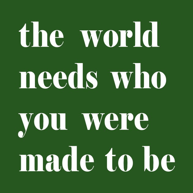 The World Needs Who You Were Made To Be white by theMstudio