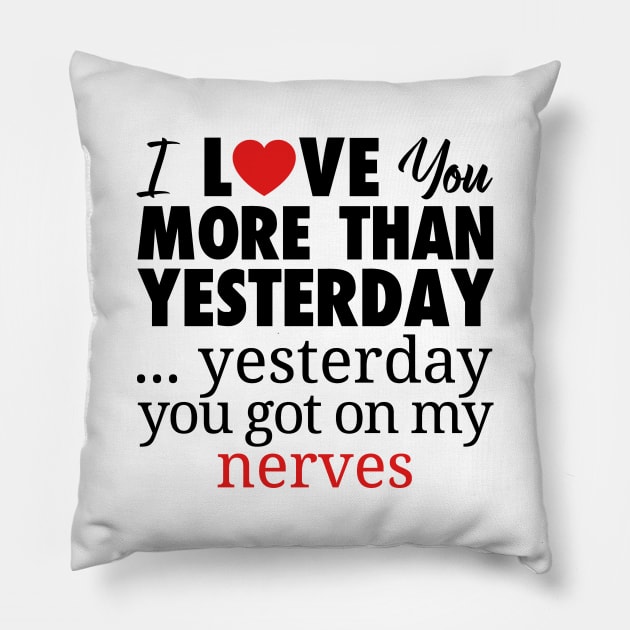 I LOVE YOU MORE THAN YESTERDAY...YESTEDAY YOU GOT ON MY NERVES Pillow by bluesea33