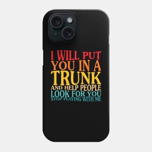 I Will Put You In The Trunk And Help People Look For You Phone Case