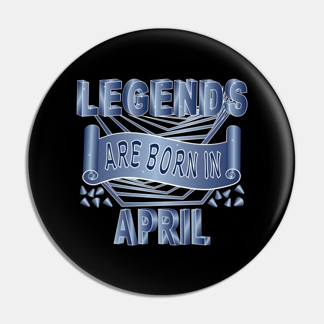 Legends Are Born In April Pin by Designoholic