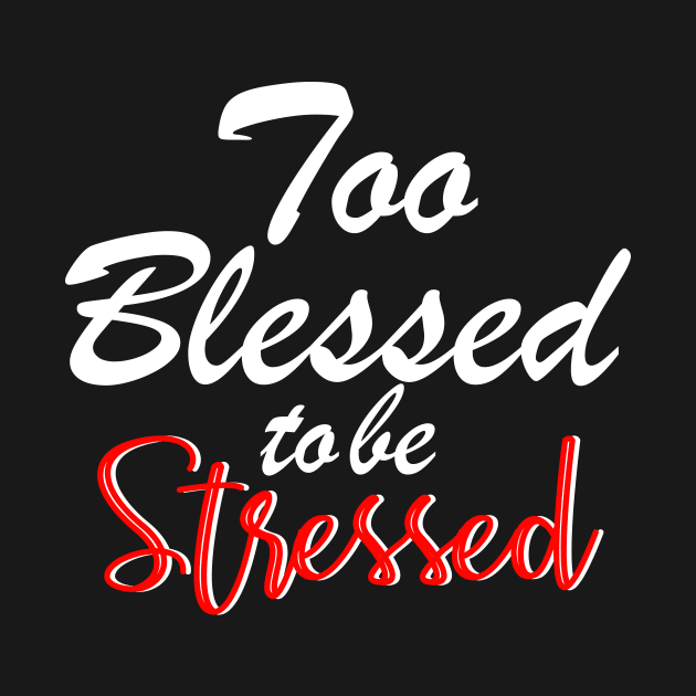 Too blessed to be stressed. by By Faith Visual Designs