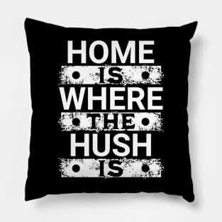 Home Is Where The Hush Is Pillow