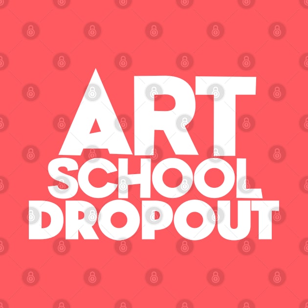 Art School Dropout - Art Teacher/Student -Funny Gift by DankFutura