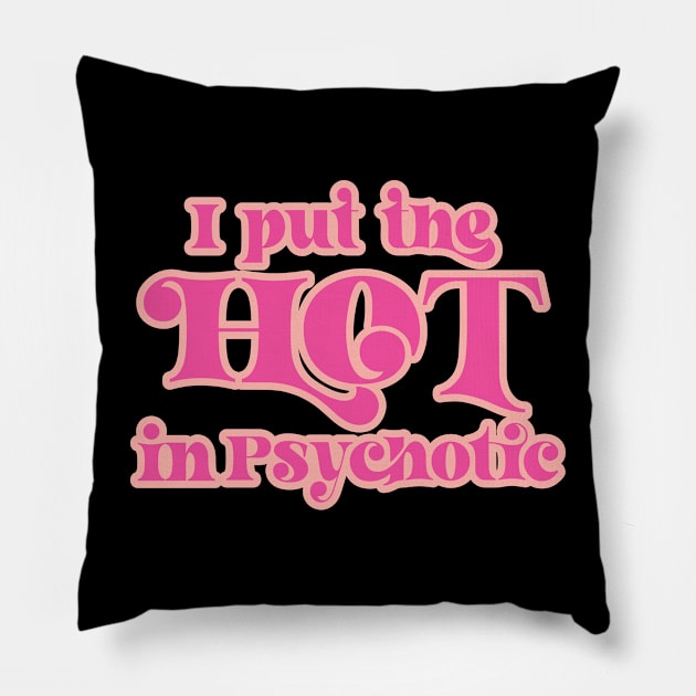 I put the hot in psychotic Pillow by Perpetual Brunch