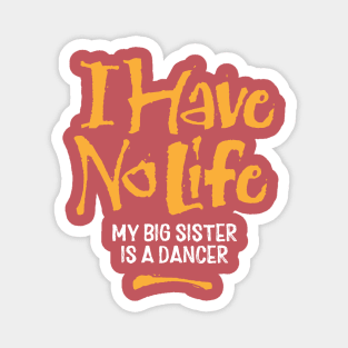 I Have No Life: My Big Sister Is A Dancer Magnet