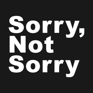 Sorry not sorry T-Shirt