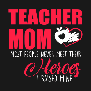 Teacher mom most people never meet their hero I raised mine T-Shirt