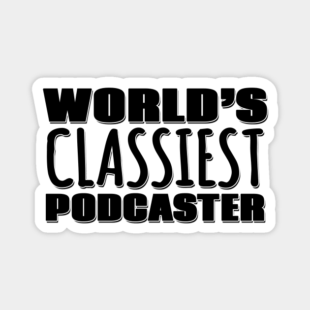 World's Classiest Podcaster Magnet by Mookle