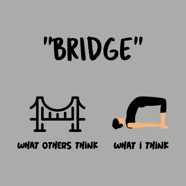 Are You Thinking What I'm Thinking? Bridge Yoga Pose by Via Clothing Co