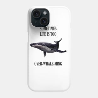 Sometimes life is too over-whale-ming Phone Case