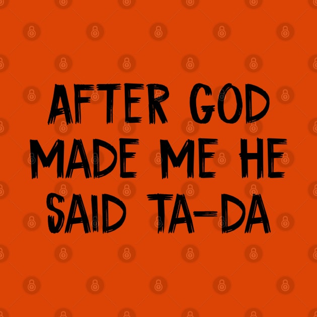 After God Made Me He said Ta-da by TIHONA