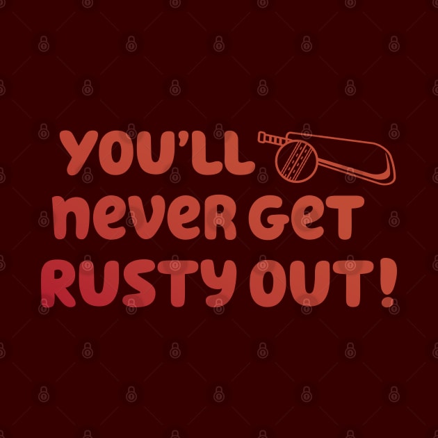 You'll Never Get Rusty Out! With cricket ball & bat by Yue