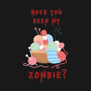 Have You Seen My Zombie T-Shirt