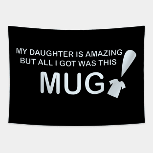 My Daughter is Amazing and all I got was this Mug t-shrit version Tapestry